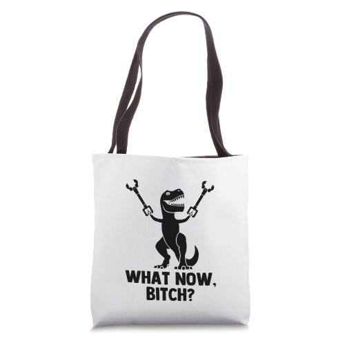 What Now, Bitch? Shirt funny saying sarcastic T-Rex Dinosaur Tote Bag