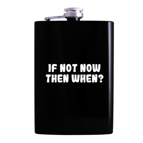 If Not Now Then When? - 8oz Hip Alcohol Drinking Flask, Black