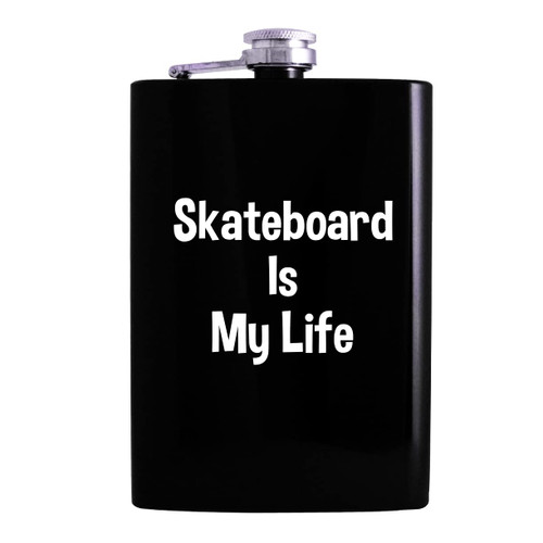Skateboard Is My Life - 8oz Hip Alcohol Drinking Flask, Black Skateboard Is My Life - 8oz Hip Alcohol Drinking Flask, Black