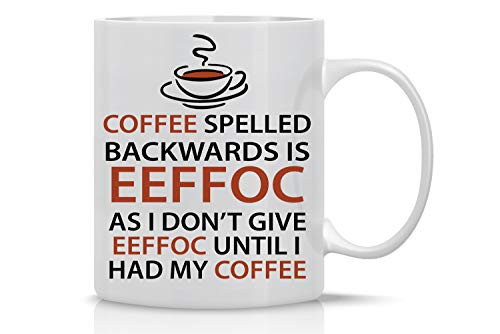 Eeffoc Is Coffee Spelled Backwards, As I Dont Give Eeffoc Until I Had My Coffee - Funny Coffee Mug - 11OZ Coffee Mug - Mugs For Women, Boss, Friend, Employee, or Spouse - Perfect Borthday Gift Eeffoc Is Coffee Spelled Backwards, As I Dont Give Eeffoc Until I Had My Coffee - Funny Coffee Mug - 11OZ Coffee Mug - Mugs For Women, Boss, Friend, Employee, or Spouse - Perfect Borthday Gift
