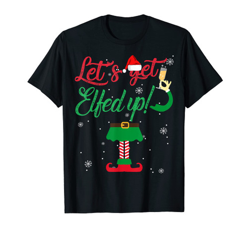 Let's Get Elfed Up Funny Drinking Christmas Gift T-Shirt T-Shirt