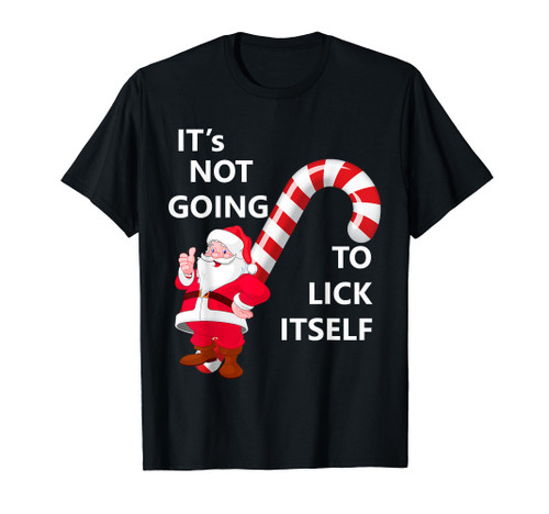 It's Not Going To Lick Itself Tshirt Christmas t-shirt funny