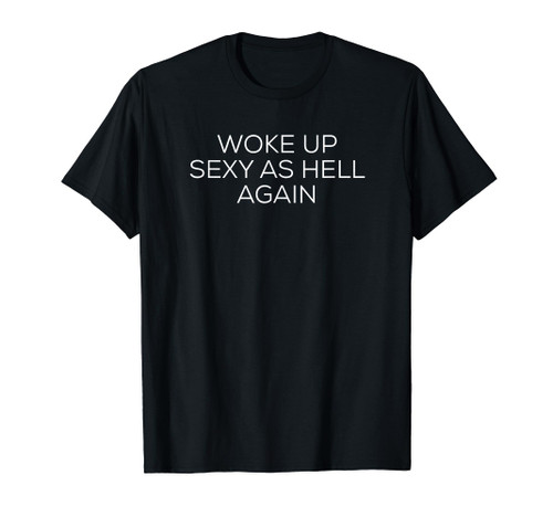 Woke up sexy as hell again T-Shirt