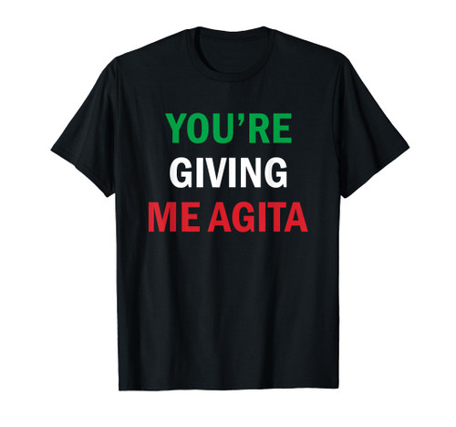 Giving Me Agita Funny Italian Sayings Quote T-Shirt