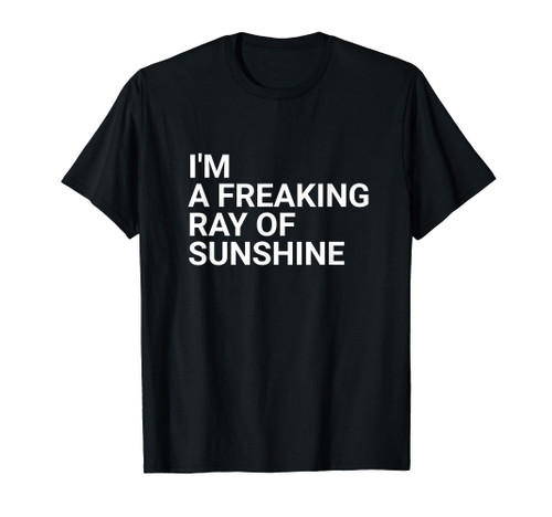 I'm a Freaking Ray of Sunshine - Sarcastic T-shirt I'm a Freaking Ray of Sunshine - Sarcastic T-shirt