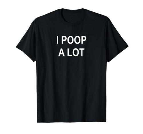Sarcastic, I Poop A Lot, Funny, Joke, Family T-Shirt