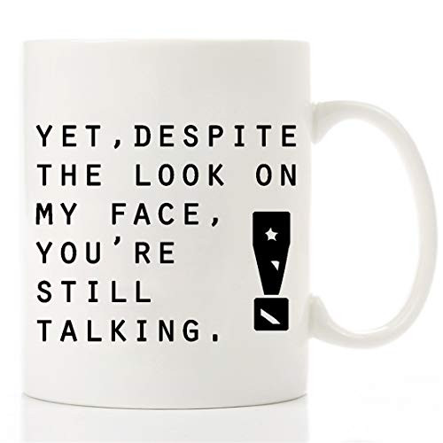 Funny mug-Yet, despite the look on my face, you're still talking - 11 OZ Ceramic Coffee Mugs-Funny Inspirational and sarcasm Funny mug-Yet, despite the look on my face, you're still talking - 11 OZ Ceramic Coffee Mugs-Funny Inspirational and sarcasm