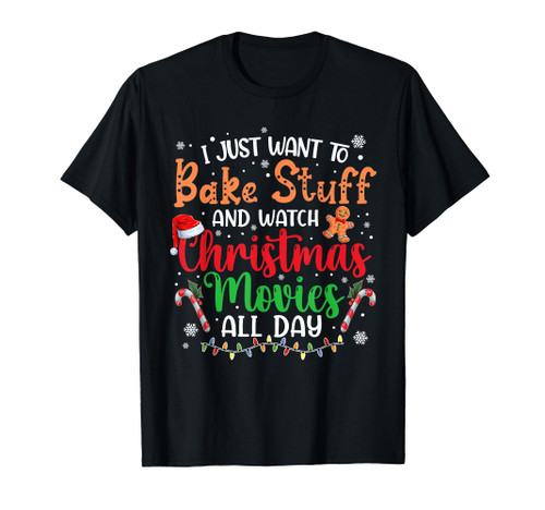 I Just Want To Bake Stuff and Watch Christmas Movies All Day T-Shirt
