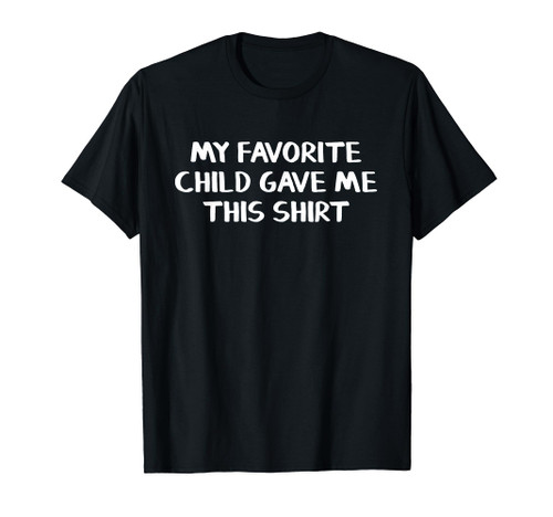 My Favorite Child Gave Me This Shirt T-Shirt My Favorite Child Gave Me This Shirt T-Shirt