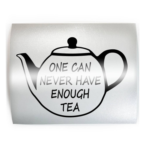 NEVER ENOUGH TEA Funny Teapot Tea - PICK COLOR & SIZE - Vinyl Decal Sticker B