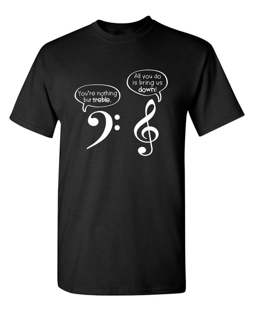 You are Nothing But Treble Graphic Novelty Sarcastic Funny T Shirt XL Black You are Nothing But Treble Graphic Novelty Sarcastic Funny T Shirt XL Black