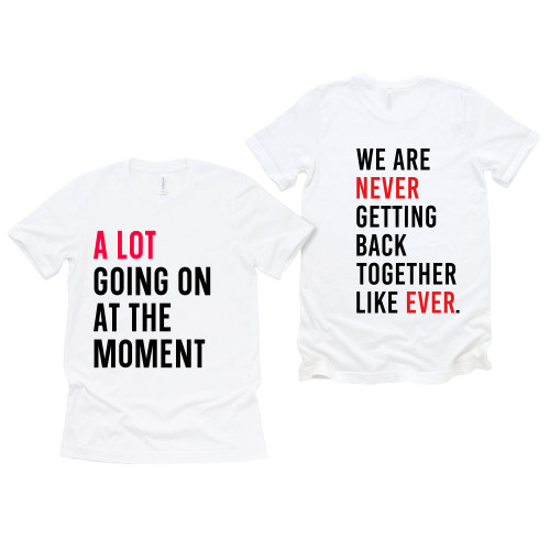 We Are Never Getting Back Together Like Ever and A Lot Going On At The Moment Shirt White Fan Tour Tee