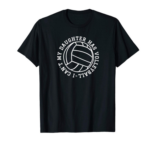 I Can't My Daughter Has Volleyball Funny Parents Volleyball T-Shirt I Can't My Daughter Has Volleyball Funny Parents Volleyball T-Shirt