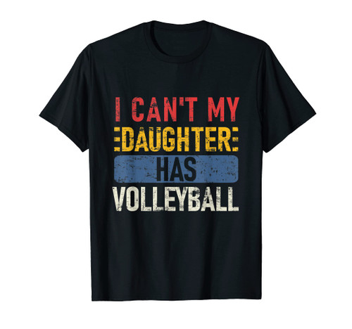 I Can't My Daughter Has Volleyball T-Shirt I Can't My Daughter Has Volleyball T-Shirt