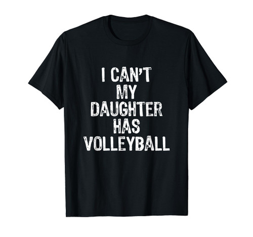 I Can't My Daughter Has Volleyball Mom Dad Gift T-Shirt T-Shirt I Can't My Daughter Has Volleyball Mom Dad Gift T-Shirt T-Shirt