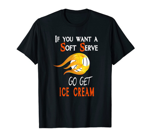 If You Want A Soft Serve | Funny Volleyball Player Gift Tee