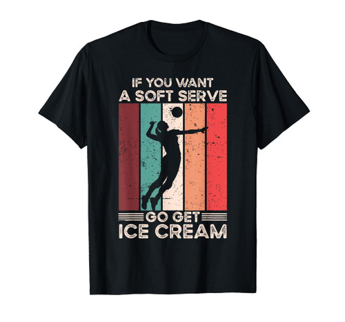 Volleyball Tshirt If You Want A Soft Serve Go Get Ice Cream T-Shirt
