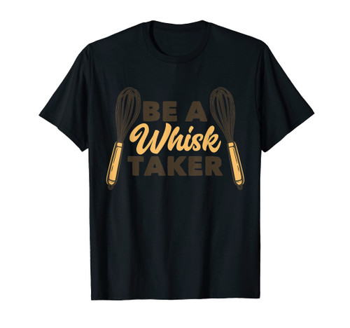 Be Whisk Taker Baking Baker Homebaker T-Shirt