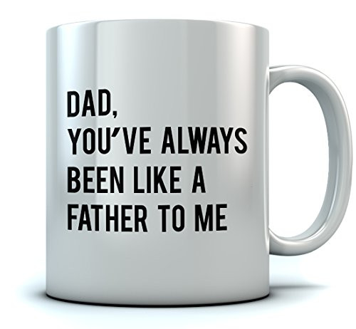 Dad You've Always Been Like a Father To Me - Funny Father's Day Gift Coffee Mug - Birthday/Christmas Present For Fathers From Son or Daughter Ceramic Mug 11 Oz. White