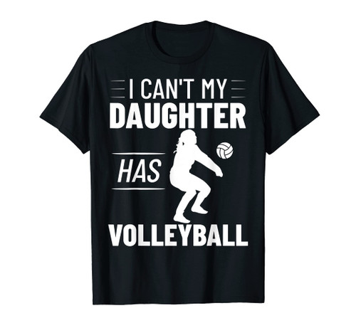 Volleyball Parents I Can't My Daughter Has Volleyball T-Shirt Volleyball Parents I Can't My Daughter Has Volleyball T-Shirt