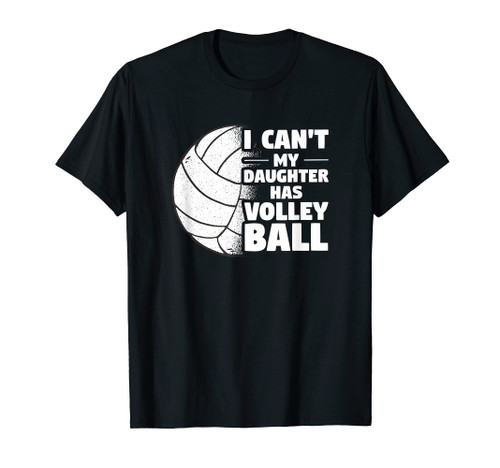 I Can't My Daughter Has Volleyball Lovely Proud Mom Dad T-Shirt I Can't My Daughter Has Volleyball Lovely Proud Mom Dad T-Shirt