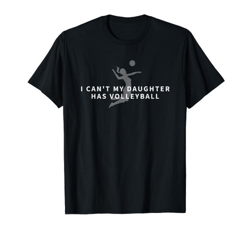 I Can't My Daughter Has Volleyball Men Women Volleyball T-Shirt I Can't My Daughter Has Volleyball Men Women Volleyball T-Shirt