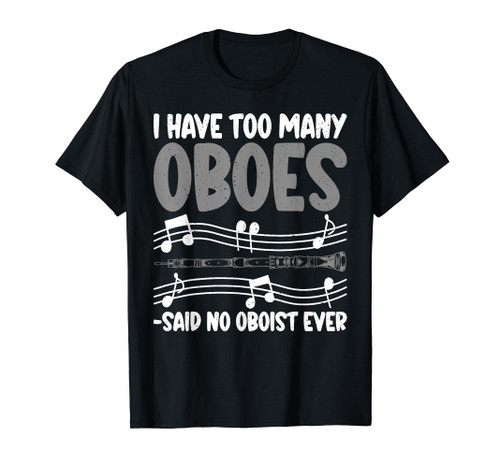 I have too many Oboes said no Oboist ever Oboist T-Shirt