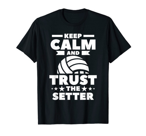 Keep Calm And Trust The Setter Volleyball T-Shirt Keep Calm And Trust The Setter Volleyball T-Shirt