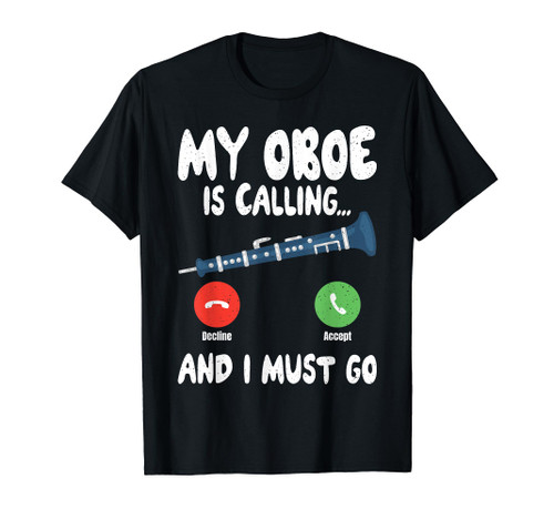 My Oboe is Calling and i must go Oboist T-Shirt