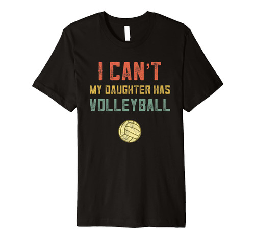 Retro Volleyball Mom Dad I Cant My Daughter Has Volleyball Premium T-Shirt Retro Volleyball Mom Dad I Cant My Daughter Has Volleyball Premium T-Shirt