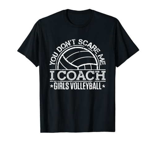 You Don't Scare Me I Coach Girls Volleyball Funny Coaching T-Shirt