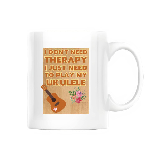 Humorous Gift for Ukulele Players I Don t Need Therapy Just Play My Ukulele 11oz 15oz White Coffee Mug