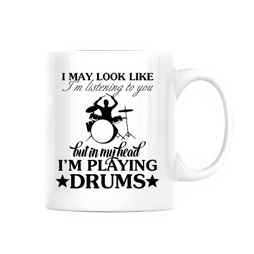 I may look like I am listening to you but in my head I am playing Drums Drummer Drumming 11oz 15oz White Coffee Mug
