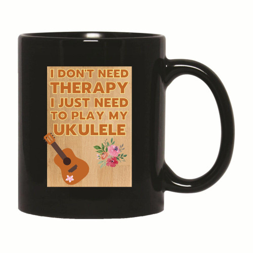 Humorous Gift for Ukulele Players I Don t Need Therapy Just Play My Ukulele 11oz 15oz Black Coffee Mug