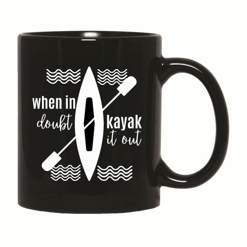 When in doubt Kayak it out 11oz 15oz Black Coffee Mug When in doubt Kayak it out 11oz 15oz Black Coffee Mug