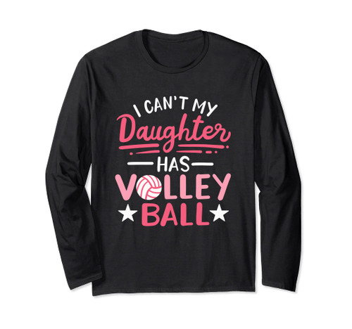 I Can't My Daughter Has Volleyball Long Sleeve T-Shirt I Can't My Daughter Has Volleyball Long Sleeve T-Shirt