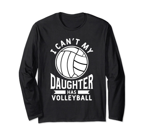 I Can't My Daughter Has Volleyball Proud Mom Dad Long Sleeve T-Shirt I Can't My Daughter Has Volleyball Proud Mom Dad Long Sleeve T-Shirt