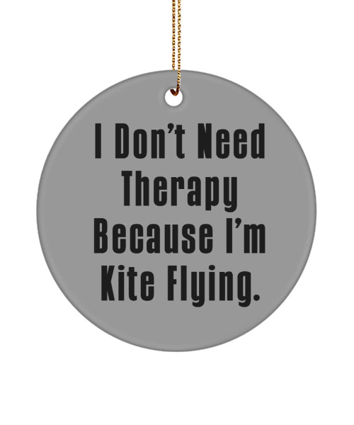 Funny Kite Flying Circle Ornament, I Don't Need Therapy Because I'm Kite Flying., Gifts for Men Women, Present from , for Kite Flying