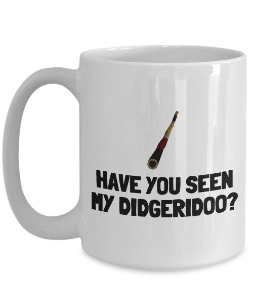 Didgeridoo Mug - Didgeridoo Gift Idea - Didgeridoo Player Present - Have You Seen My Didgeridoo?