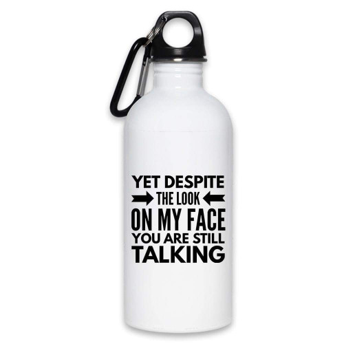 Yet despite the look on my face You are still talking | Funny Water Bottle 20 Oz