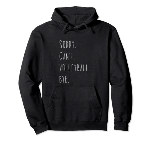 Sorry. Can't. Volleyball. Bye. Volleyball Player & Fan Quote Pullover Hoodie Sorry. Can't. Volleyball. Bye. Volleyball Player & Fan Quote Pullover Hoodie