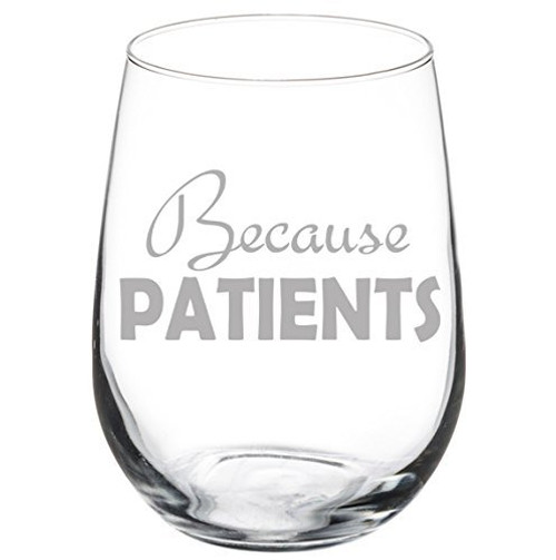 Wine Glass Goblet Funny Because Patients Dental Dentist Medical Hygienist Doctor Physician Nurse (17 oz Stemless) Wine Glass Goblet Funny Because Patients Dental Dentist Medical Hygienist Doctor Physician Nurse (17 oz Stemless)