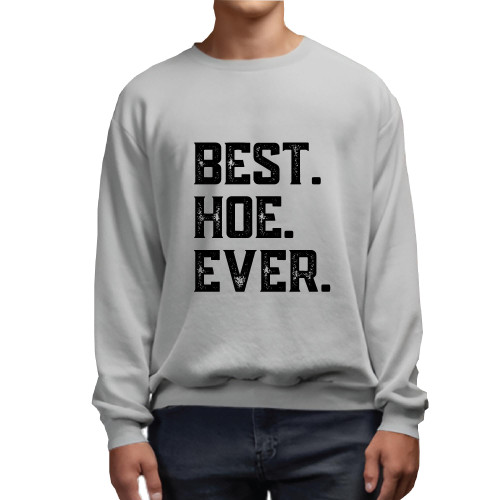 Funny Gift for Sarcastic People Best Hoe Ever Cool Quote Jokes Grey Muticolor Unisex Sweatshirt