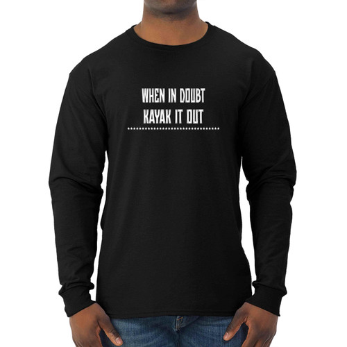 Adventurers Gift for Kayak Enthusiasts, Father's Day Surprise - When in Doubt Kayak It Out, Kayaking Quote on Men Women Multi Size Black Long Sleeve T-shirt