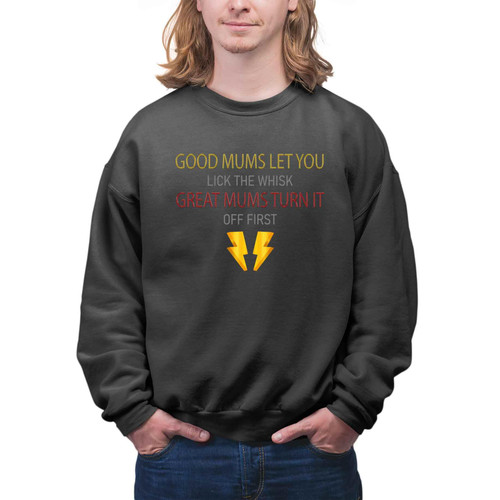 Answer: Ideal Mothers Day Gift for Mama, good Mums Let You Lick the Whisk' Multi Size Black Sweatshirt
