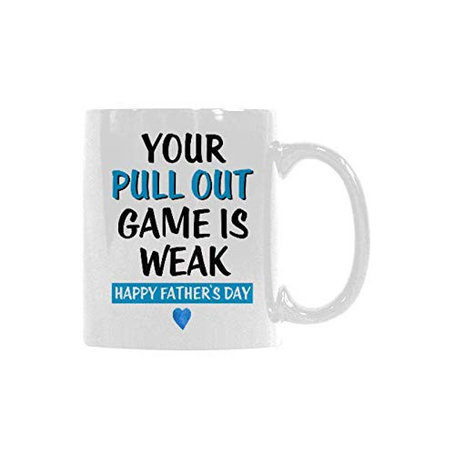 Gift Idea Your Pull Out Game Is Weak Happy Father's Day Mug Coffee Mug Tea Cup White 11Oz