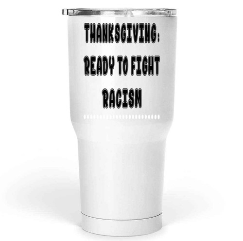 Anti-racist Gift Ideas for Fighting Relatives - Cool Quote - for Halloween or Thanksgiving - 30 Oz White Stainless Steel Large Tumbler Anti-racist Gift Ideas for Fighting Relatives - Cool Quote - for Halloween or Thanksgiving - 30 Oz White Stainless Steel Large Tumbler