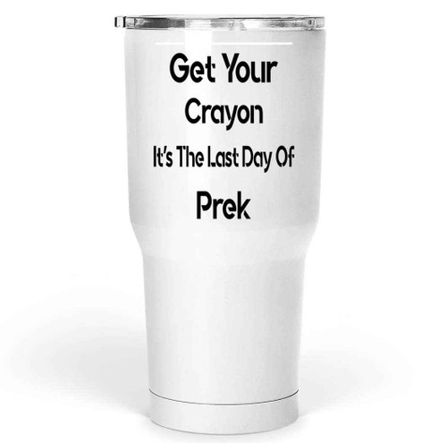 Pre K Teacher's Gift, Last Day Of School Teacher's Gift for Student - Get Your Crayon Quote on Natural 30 Oz White Stainless Steel Large Tumbler