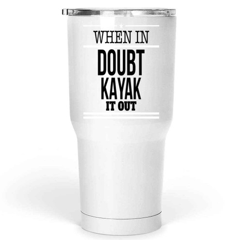 Kayaking Lover's Gift, for Son's Birthday - When in Doubt, Kayak It Out, Funny Kayaking Quote on 30 Oz White Stainless Steel Large Tumbler Kayaking Lover's Gift, for Son's Birthday - When in Doubt, Kayak It Out, Funny Kayaking Quote on 30 Oz White Stainless Steel Large Tumbler