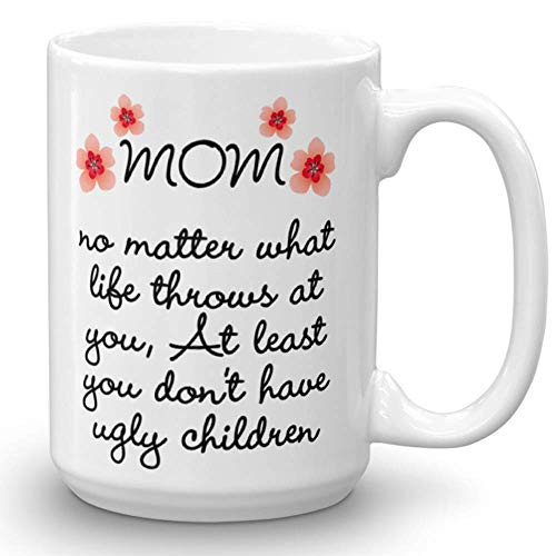 Funny Mom Gifts At Least You Don't Have Ugly Children Mug - Best Gifts for Mom - Novelty Birthday Gift For Parents - Gag Mother's Day Present Idea From Daughter, Son, Kids - 15 Fl. Oz White